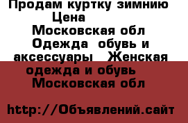 Продам куртку зимнию › Цена ­ 1 500 - Московская обл. Одежда, обувь и аксессуары » Женская одежда и обувь   . Московская обл.